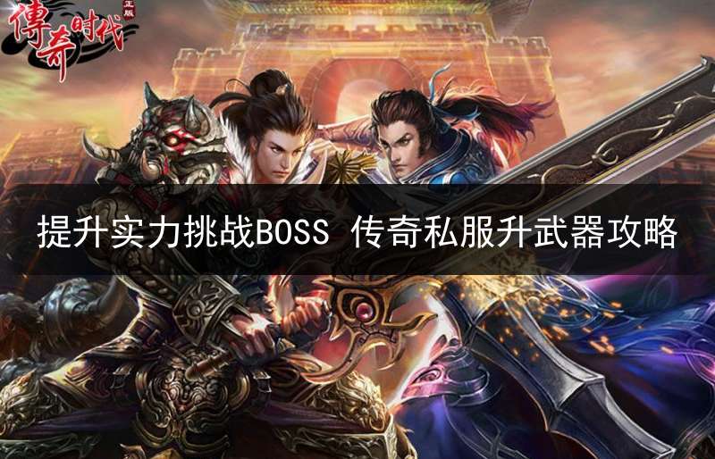 提升实力挑战BOSS 传奇私服升武器攻略